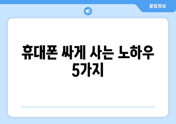 휴대폰 싸게 사는 노하우 5가지