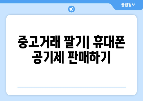 중고거래 팔기| 휴대폰 공기제 판매하기