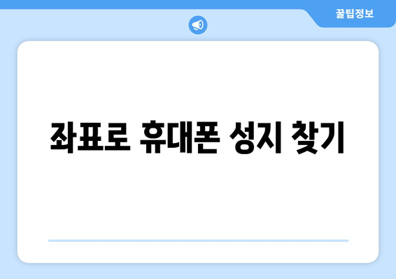 좌표로 휴대폰 성지 찾기