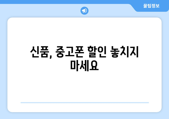 신품, 중고폰 할인 놓치지 마세요