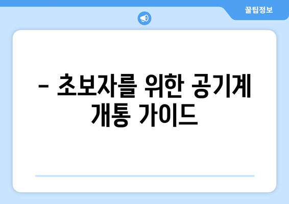 - 초보자를 위한 공기계 개통 가이드