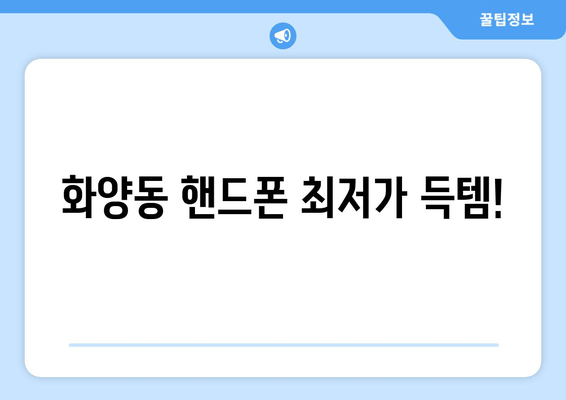 화양동 핸드폰 최저가 득템!