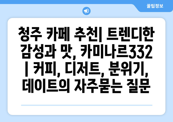 청주 카페 추천| 트렌디한 감성과 맛, 카미나르332 | 커피, 디저트, 분위기, 데이트