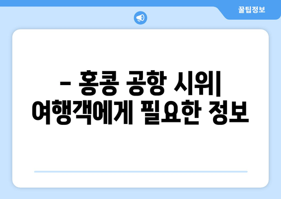 홍콩 공항 시위 2019| 최신 정보와 여행자 안전 가이드 | 실시간 업데이트, 여행 주의 사항, 대처 방안