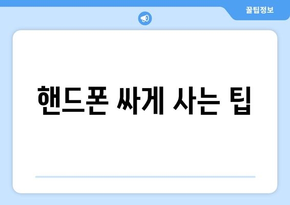 핸드폰 싸게 사는 팁