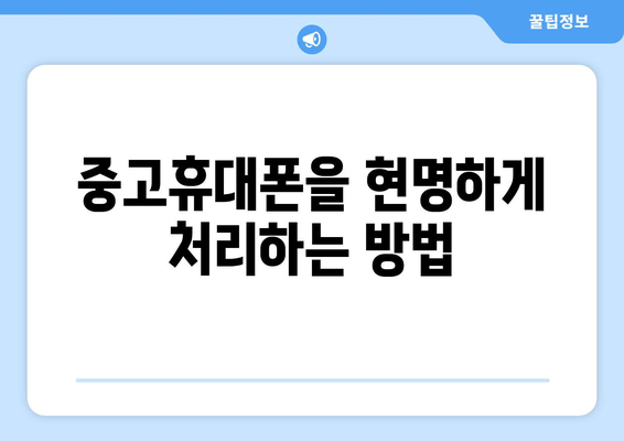 중고휴대폰을 현명하게 처리하는 방법