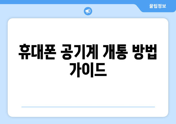 휴대폰 공기계 개통 방법 가이드