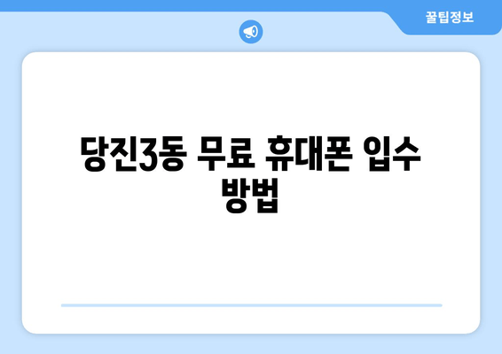 당진3동 무료 휴대폰 입수 방법