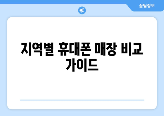 지역별 휴대폰 매장 비교 가이드