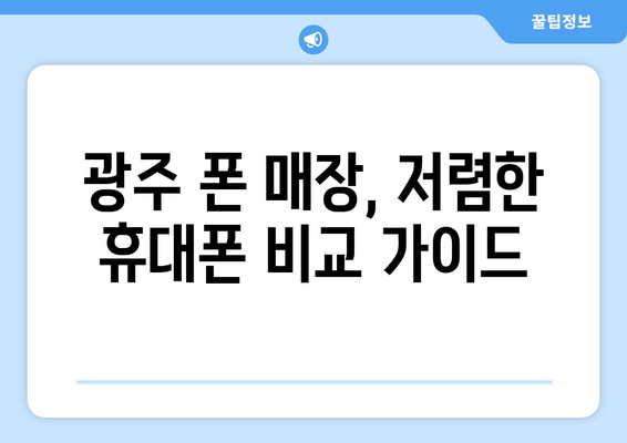 광주 폰 매장, 저렴한 휴대폰 비교 가이드