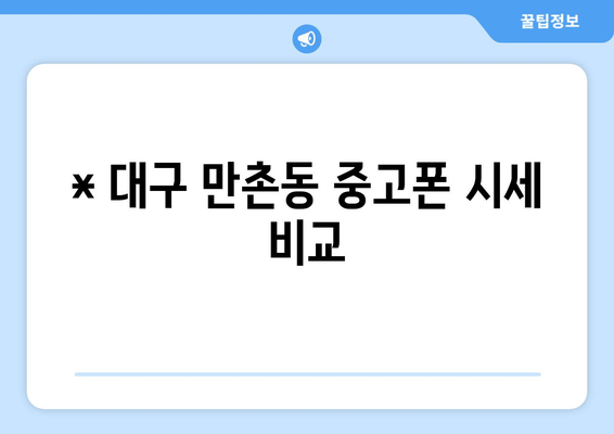 * 대구 만촌동 중고폰 시세 비교