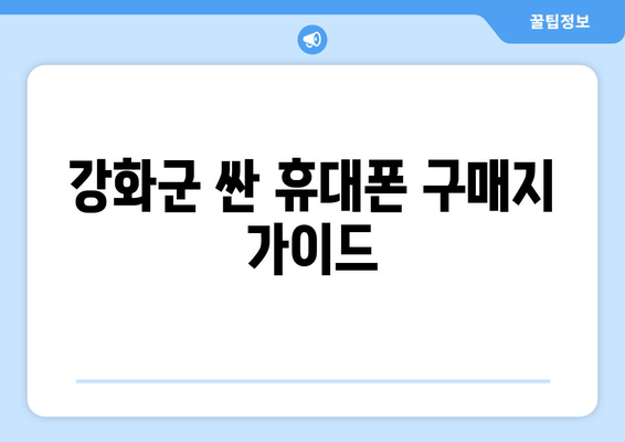 강화군 싼 휴대폰 구매지 가이드