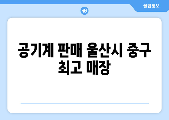 공기계 판매 울산시 중구 최고 매장