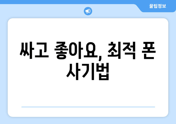 싸고 좋아요, 최적 폰 사기법