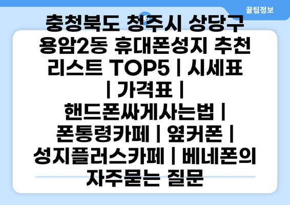 충청북도 청주시 상당구 용암2동 휴대폰성지 추천 리스트 TOP5 | 시세표 | 가격표 | 핸드폰싸게사는법 | 폰통령카페 | 옆커폰 | 성지플러스카페 | 베네폰