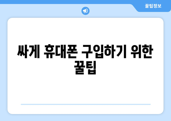 싸게 휴대폰 구입하기 위한 꿀팁