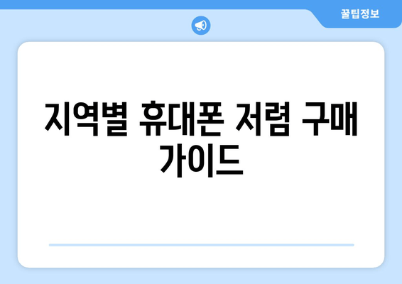 지역별 휴대폰 저렴 구매 가이드