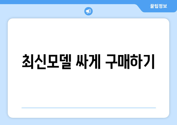 최신모델 싸게 구매하기