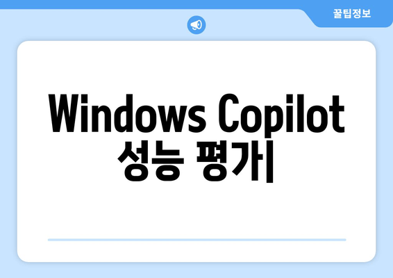 Windows Copilot 성능, 아직 갈 길이 멀다| 사용자 경험 및 분석 | Windows Copilot, AI 비서, 생산성 도구, 기술 리뷰