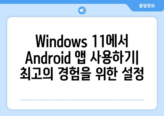 Windows 11에서 Android 앱 설치 및 실행하는 방법| 단계별 가이드 | 안드로이드 앱, 윈도우 11, 호환성