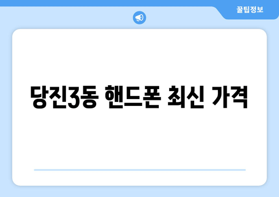 당진3동 핸드폰 최신 가격