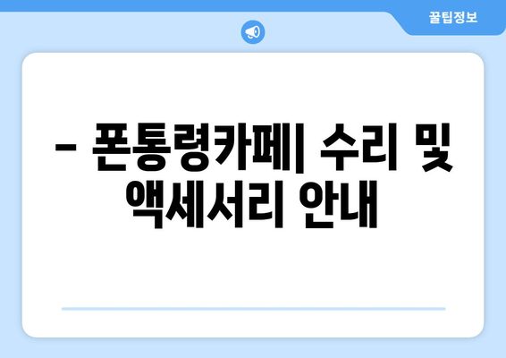 - 폰통령카페| 수리 및 액세서리 안내