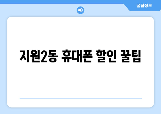 지원2동 휴대폰 할인 꿀팁