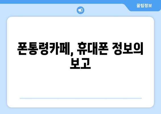 폰통령카페, 휴대폰 정보의 보고