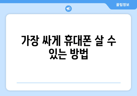 가장 싸게 휴대폰 살 수 있는 방법