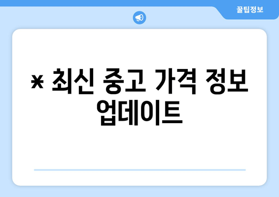 * 최신 중고 가격 정보 업데이트