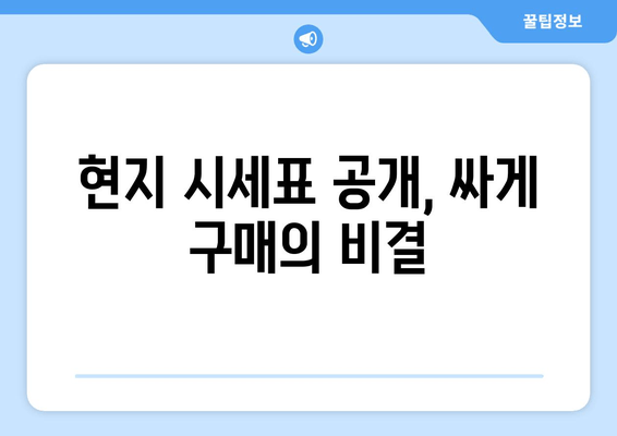 현지 시세표 공개, 싸게 구매의 비결