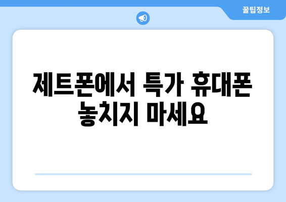 제트폰에서 특가 휴대폰 놓치지 마세요