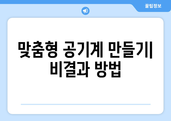 맞춤형 공기계 만들기| 비결과 방법