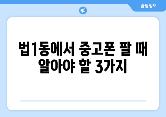 법1동에서 중고폰 팔 때 알아야 할 3가지