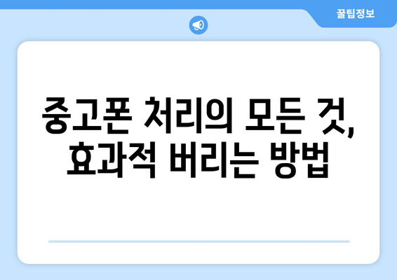 중고폰 처리의 모든 것, 효과적 버리는 방법