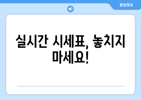 실시간 시세표, 놓치지 마세요!