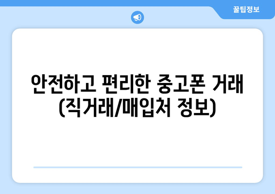 안전하고 편리한 중고폰 거래 (직거래/매입처 정보)