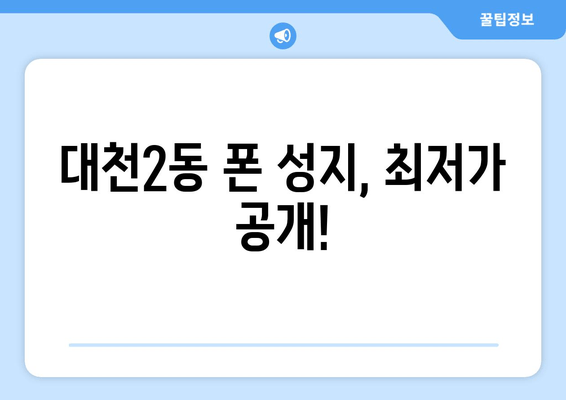 대천2동 폰 성지, 최저가 공개!