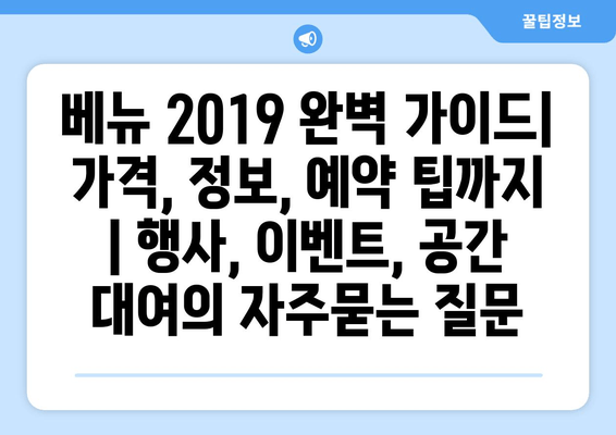 베뉴 2019 완벽 가이드| 가격, 정보, 예약 팁까지 | 행사, 이벤트, 공간 대여