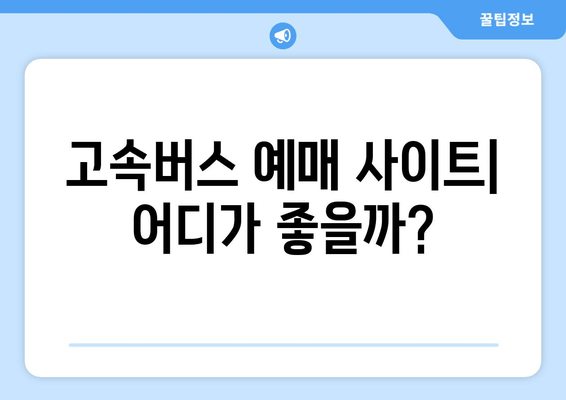 고속버스 인터넷 예매 완벽 가이드 | 편리하고 빠르게 여행 예약하기