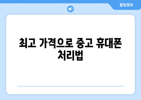 최고 가격으로 중고 휴대폰 처리법