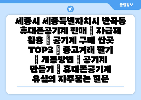 세종시 세종특별자치시 반곡동 휴대폰공기계 판매 | 자급제 활용 | 공기계 구매 싼곳 TOP3 | 중고거래 팔기 | 개통방법 | 공기계 만들기 | 휴대폰공기계 유심