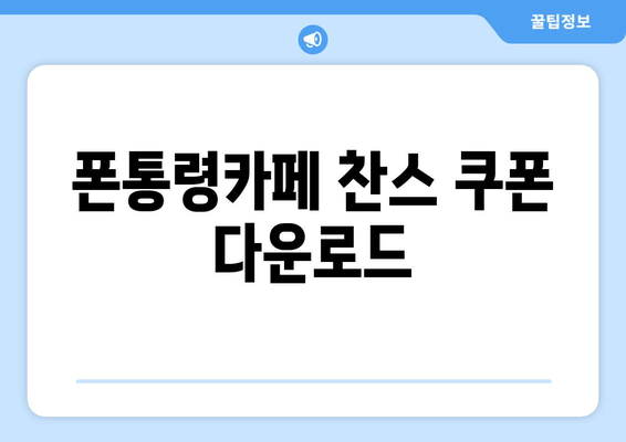 폰통령카페 찬스 쿠폰 다운로드