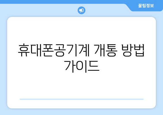 휴대폰공기계 개통 방법 가이드