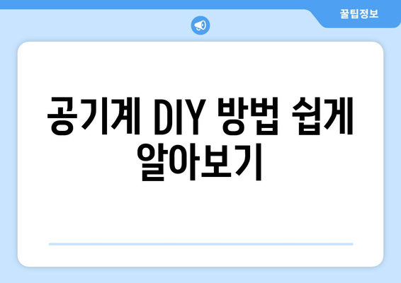 공기계 DIY 방법 쉽게 알아보기