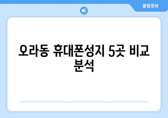 오라동 휴대폰성지 5곳 비교 분석