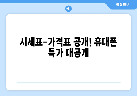 시세표-가격표 공개! 휴대폰 특가 대공개