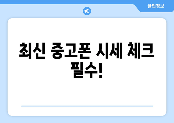 최신 중고폰 시세 체크 필수!