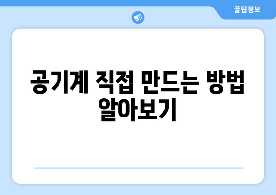 공기계 직접 만드는 방법 알아보기