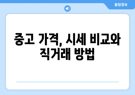 중고 가격, 시세 비교와 직거래 방법